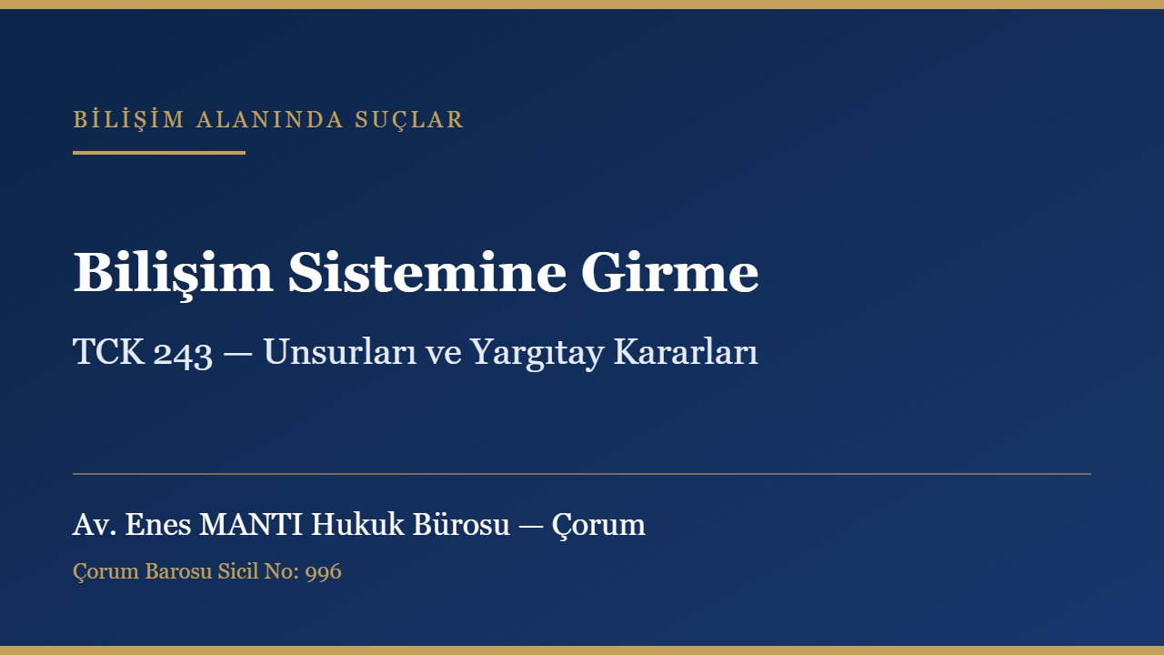 Bilişim sistemine girme suçu ve TCK 243 konulu kapak görseli — Av. Enes MANTI Hukuk Bürosu, Çorum ceza avukatı