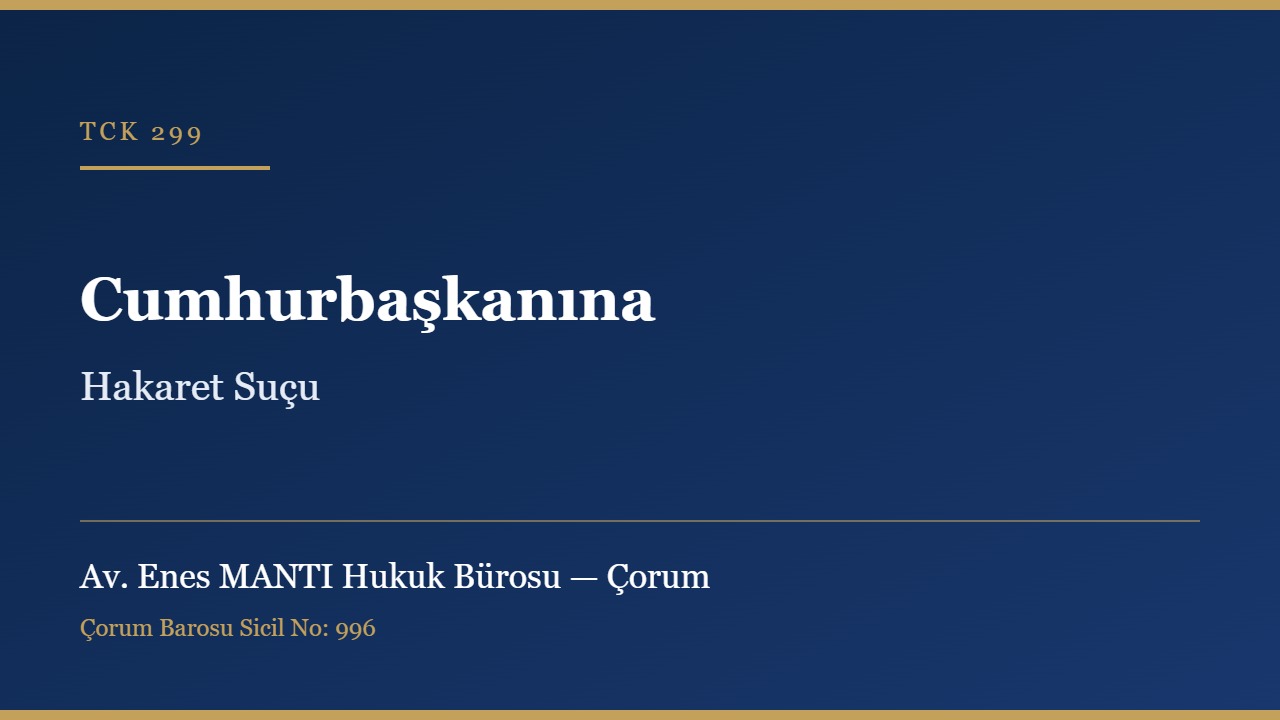 Cumhurbaşkanına hakaret suçu TCK 299 Çorum ceza avukatı