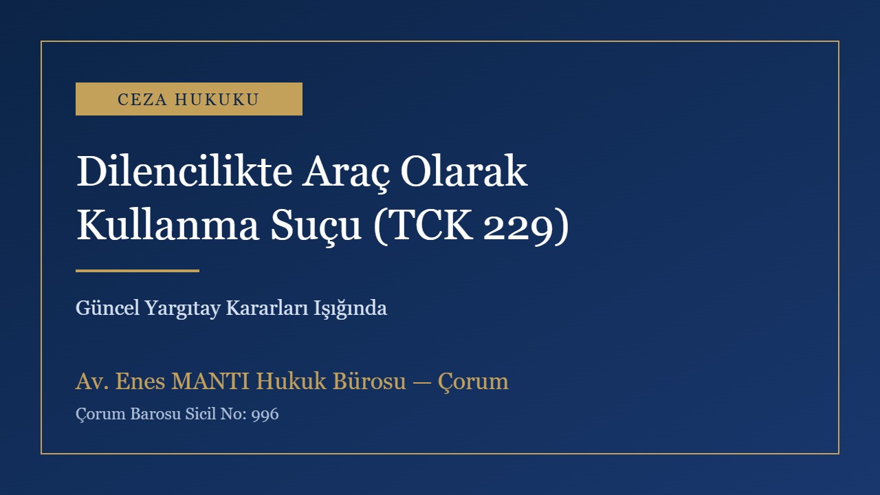 Dilencilikte araç olarak kullanma suçu (TCK 229) konulu kapak görseli — Çorum ceza avukatı Av. Enes MANTI Hukuk Bürosu