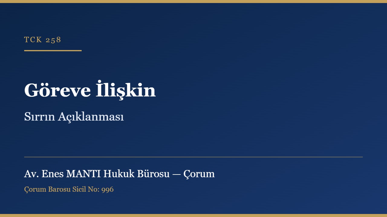 Göreve ilişkin sırrın açıklanması TCK 258 Çorum ceza avukatı