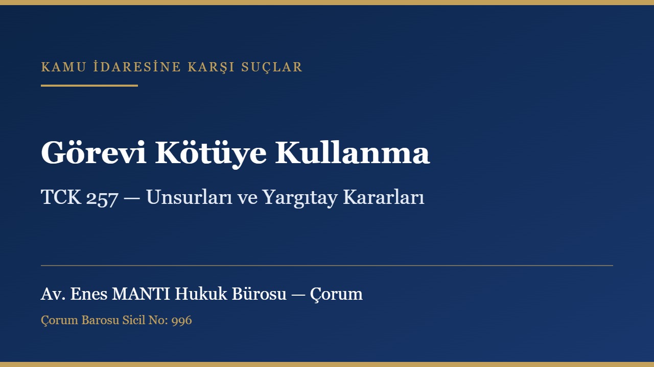 Görevi kötüye kullanma suçu ve TCK 257 konulu kapak görseli — Av. Enes MANTI Hukuk Bürosu, Çorum ceza avukatı