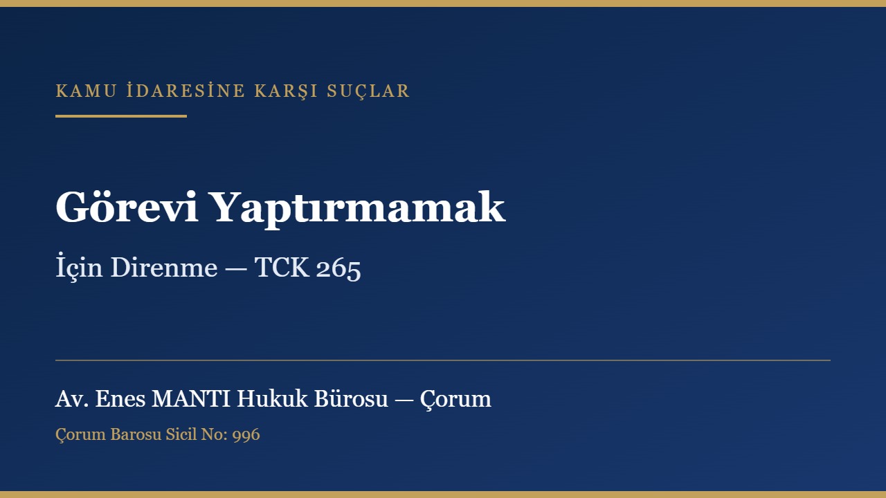 Görevi yaptırmamak için direnme suçu ve TCK 265 konulu kapak görseli — Av. Enes MANTI Hukuk Bürosu, Çorum ceza avukatı