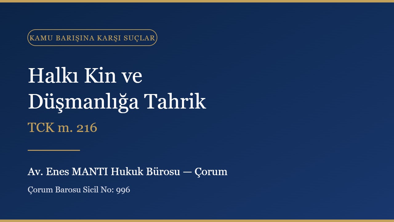 Halkı kin ve düşmanlığa tahrik suçu (TCK 216) — Çorum ceza avukatı Av. Enes MANTI Hukuk Bürosu