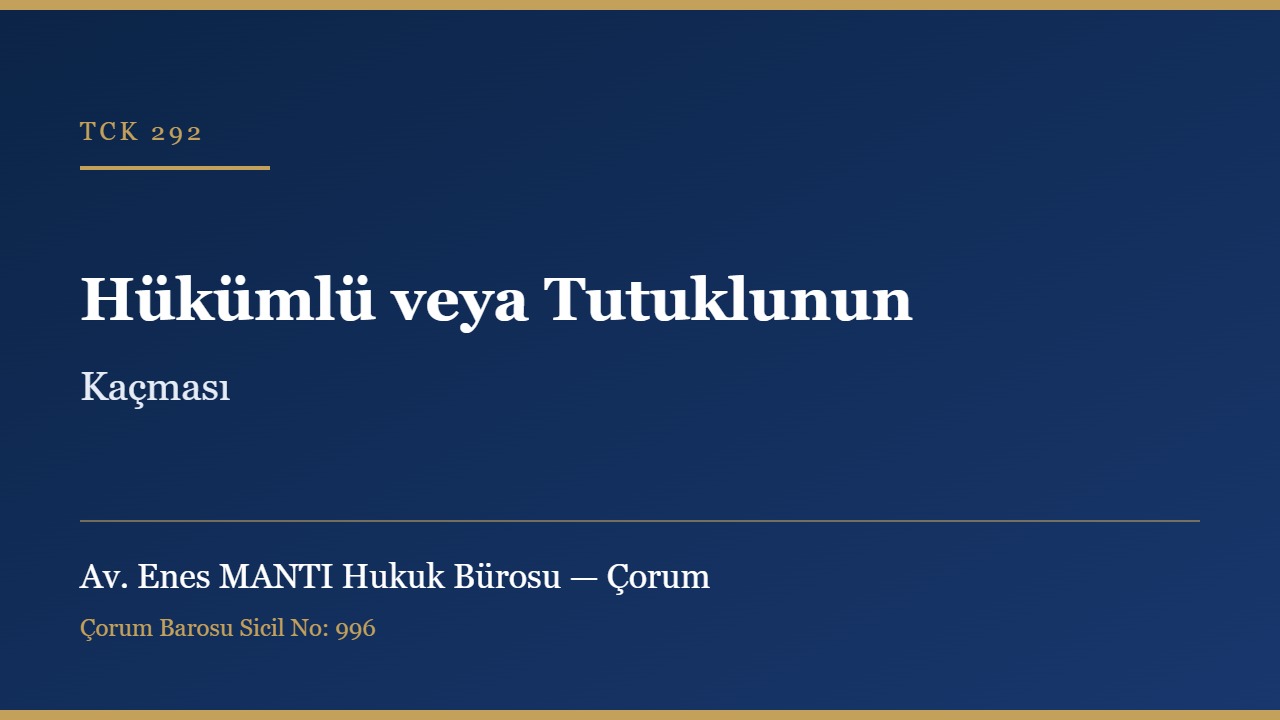Hükümlü veya tutuklunun kaçması TCK 292 Çorum ceza avukatı