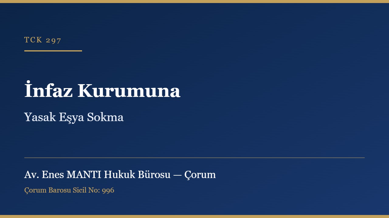 İnfaz kurumuna yasak eşya sokma TCK 297 Çorum ceza avukatı