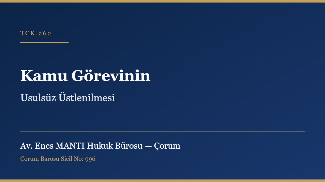 Kamu görevinin usulsüz olarak üstlenilmesi TCK 262 Çorum ceza avukatı