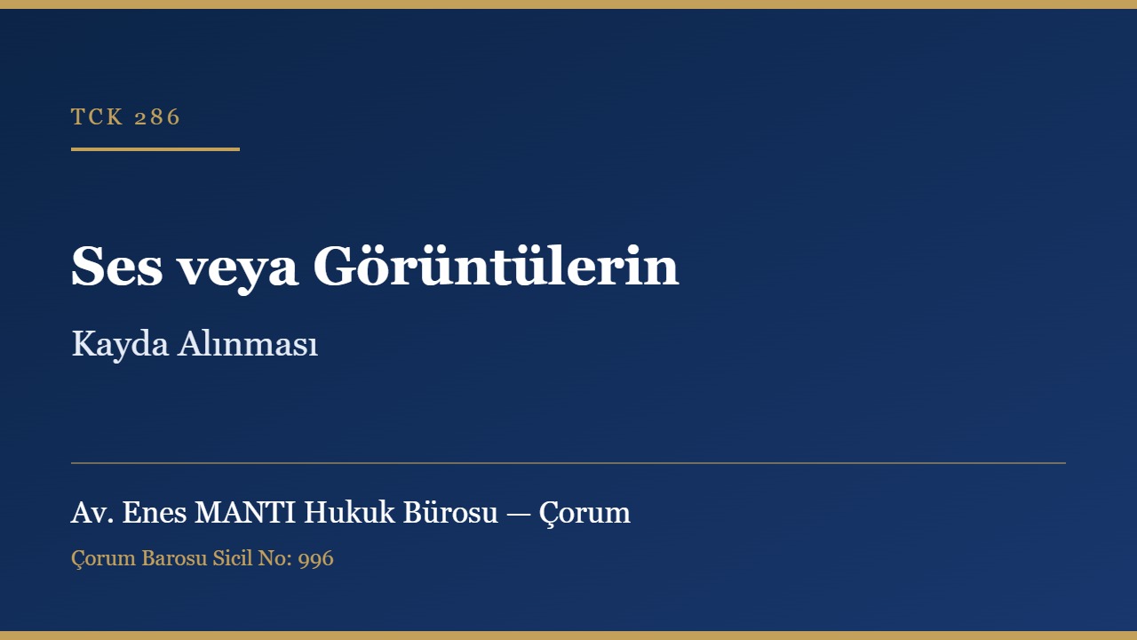 Ses veya görüntülerin kayda alınması TCK 286 Çorum ceza avukatı