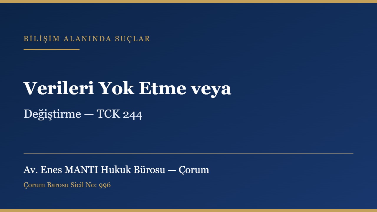 Verileri yok etme veya değiştirme suçu ve TCK 244 konulu kapak görseli — Av. Enes MANTI Hukuk Bürosu, Çorum ceza avukatı