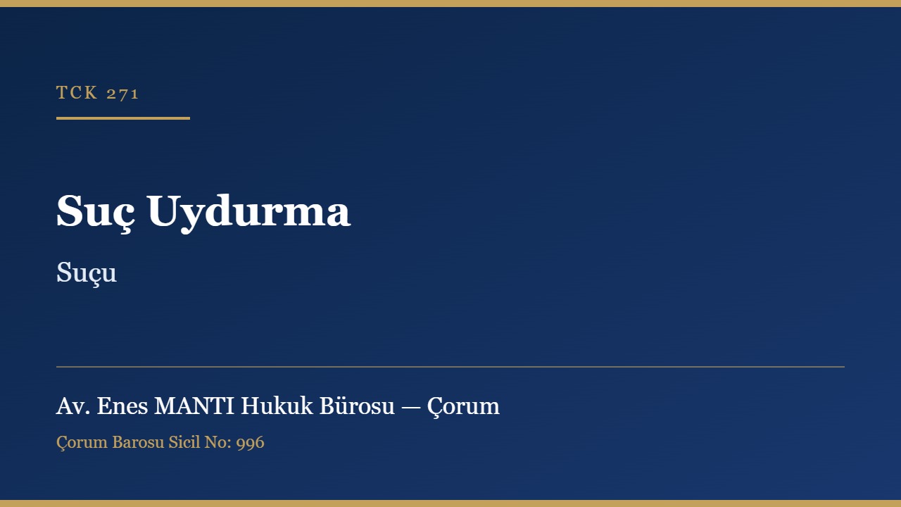 Suç uydurma suçu TCK 271 Çorum ceza avukatı