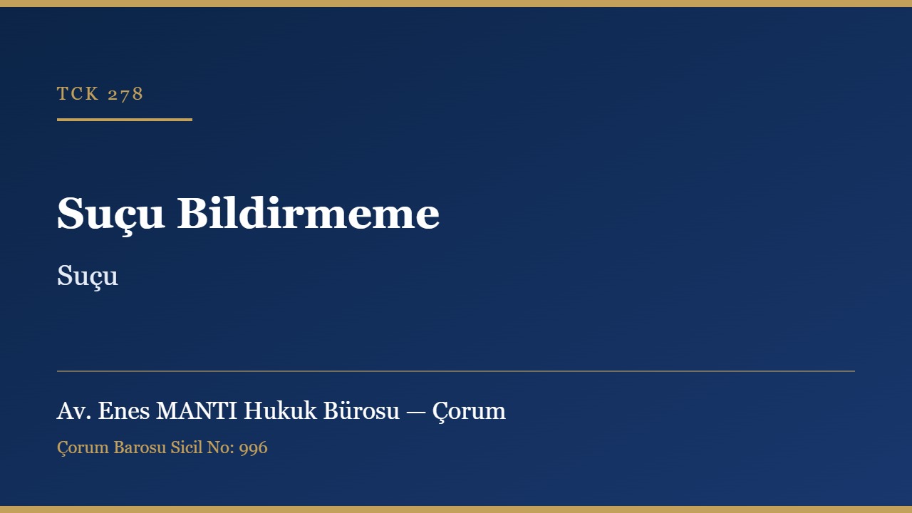 Suçu bildirmeme suçu TCK 278 Çorum ceza avukatı