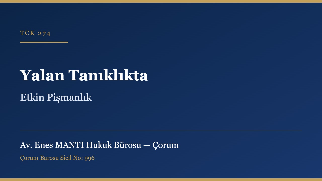 Yalan tanıklıkta etkin pişmanlık TCK 274 Çorum ceza avukatı