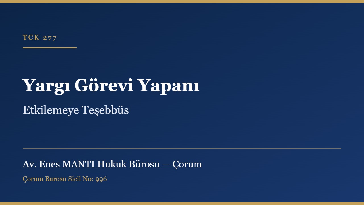 Yargı görevi yapanı etkilemeye teşebbüs TCK 277 Çorum ceza avukatı