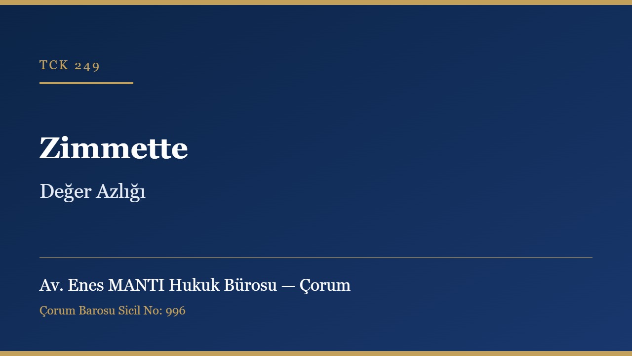 Zimmette değer azlığı TCK 249 Çorum ceza avukatı
